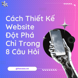 Cách Thiết Kế Website Đột Phá Chỉ Trong 8 Câu Hỏi