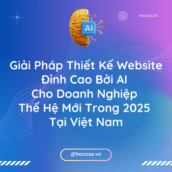Giải Pháp Thiết Kế Website Đỉnh Cao Bởi AI Cho Doanh Nghiệp Thế Hệ Mới Trong Năm 2025 Tại Việt Nam