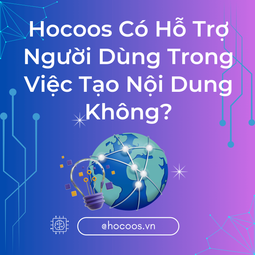 Hocoos Có Hỗ Trợ Người Dùng Trong Việc Tạo Nội Dung Không