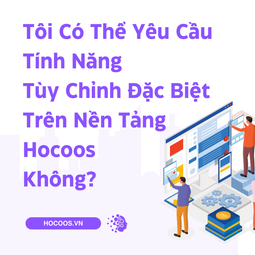 Tôi Có Thể Yêu Cầu Tính Năng Tùy Chỉnh Đặc Biệt Trên Nền Tảng Hocoos Không
