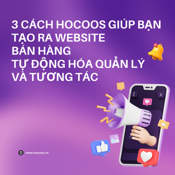 3 Cách Hocoos Giúp Bạn Tạo Ra Website Bán Hàng Tự Động Hóa Quản Lý Và Tương Tác