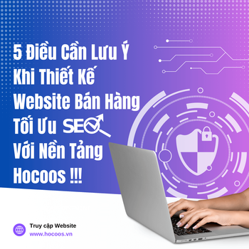 5 Điều Cần Lưu Ý Khi Thiết Kế Website Bán Hàng Tối Ưu SEO Với Nền Tảng Hocoos