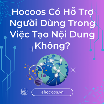 Hocoos Có Hỗ Trợ Người Dùng Trong Việc Tạo Nội Dung Không