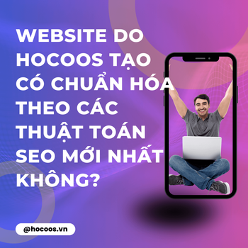 Website Do Hocoos Tạo Có Chuẩn Hóa Theo Các Thuật Toán SEO Mới Nhất Không